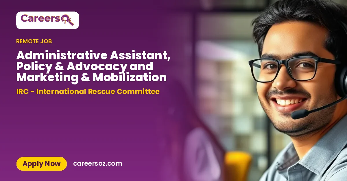 Administrative Assistant, Policy & Advocacy and Marketing & Mobilization – IRC - International Rescue Committee