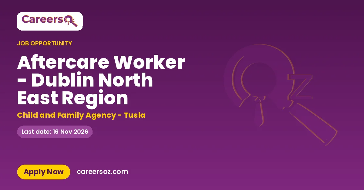 Aftercare Worker - Dublin North East Region – Child and Family Agency - Tusla