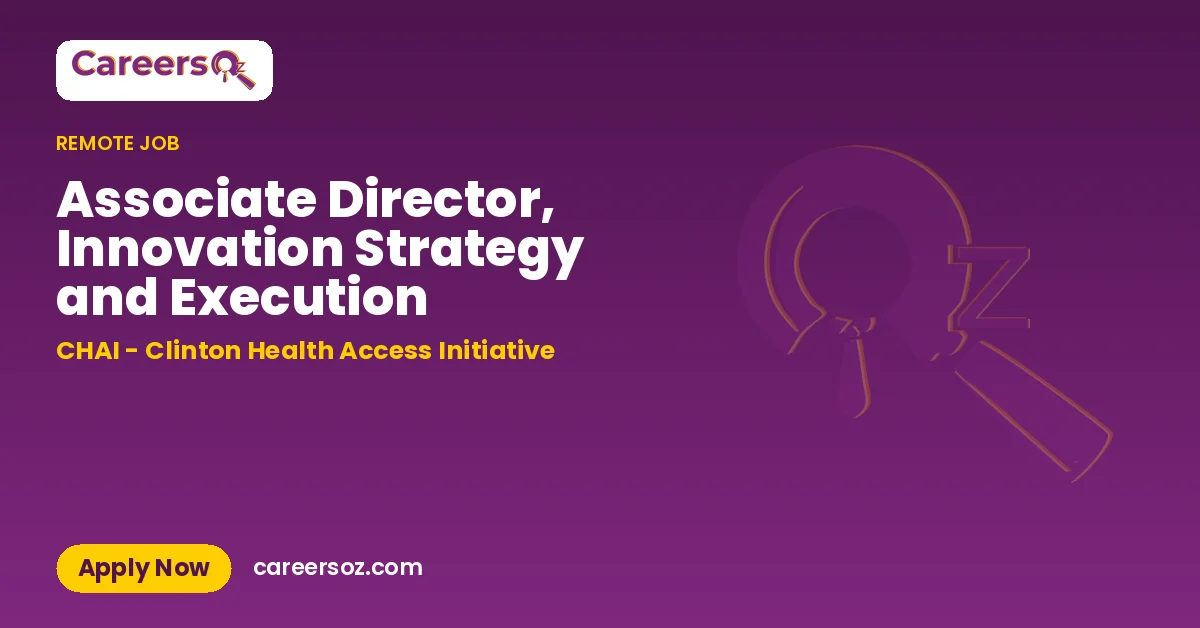 Associate Director, Innovation Strategy and Execution – CHAI - Clinton Health Access Initiative