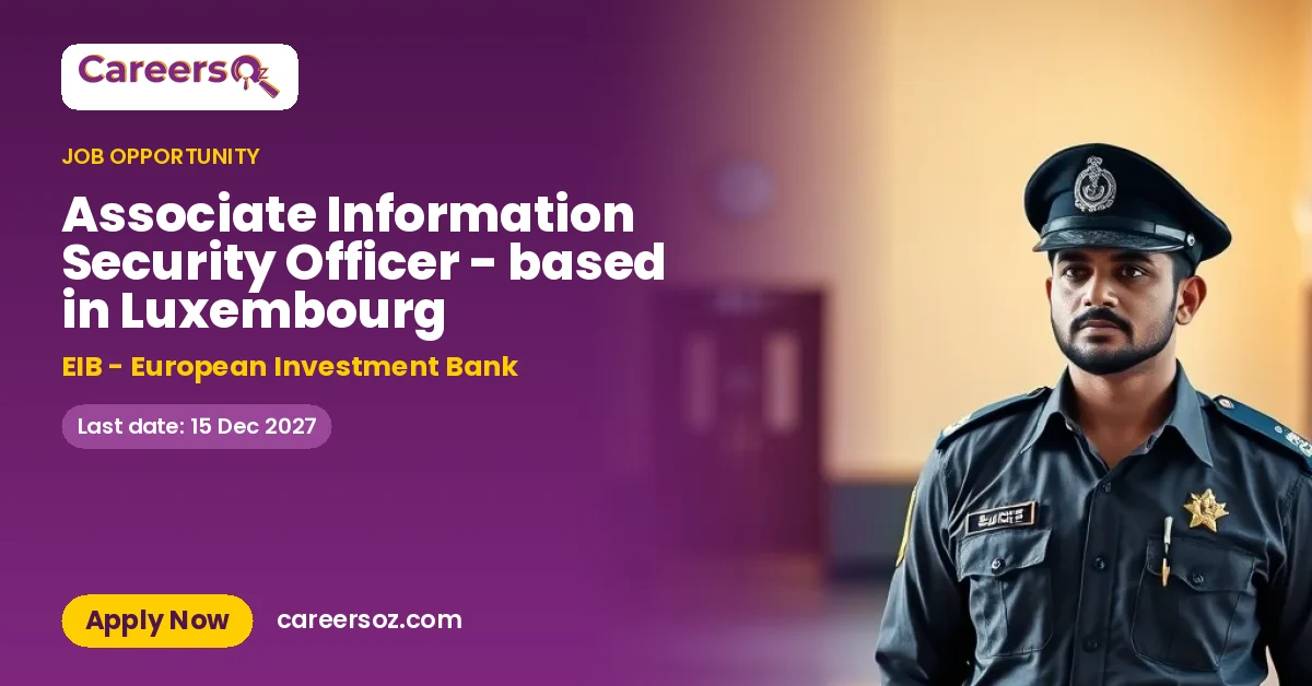 Associate Information Security Officer - based in Luxembourg – EIB - European Investment Bank