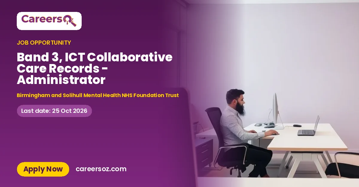 Band 3, ICT Collaborative Care Records - Administrator – Birmingham and Solihull Mental Health NHS Foundation Trust
