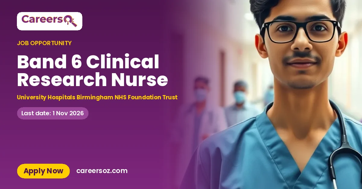Band 6 Clinical Research Nurse – University Hospitals Birmingham NHS Foundation Trust