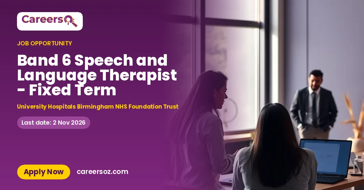 Band 6 Speech and Language Therapist - Fixed Term – University Hospitals Birmingham NHS Foundation Trust