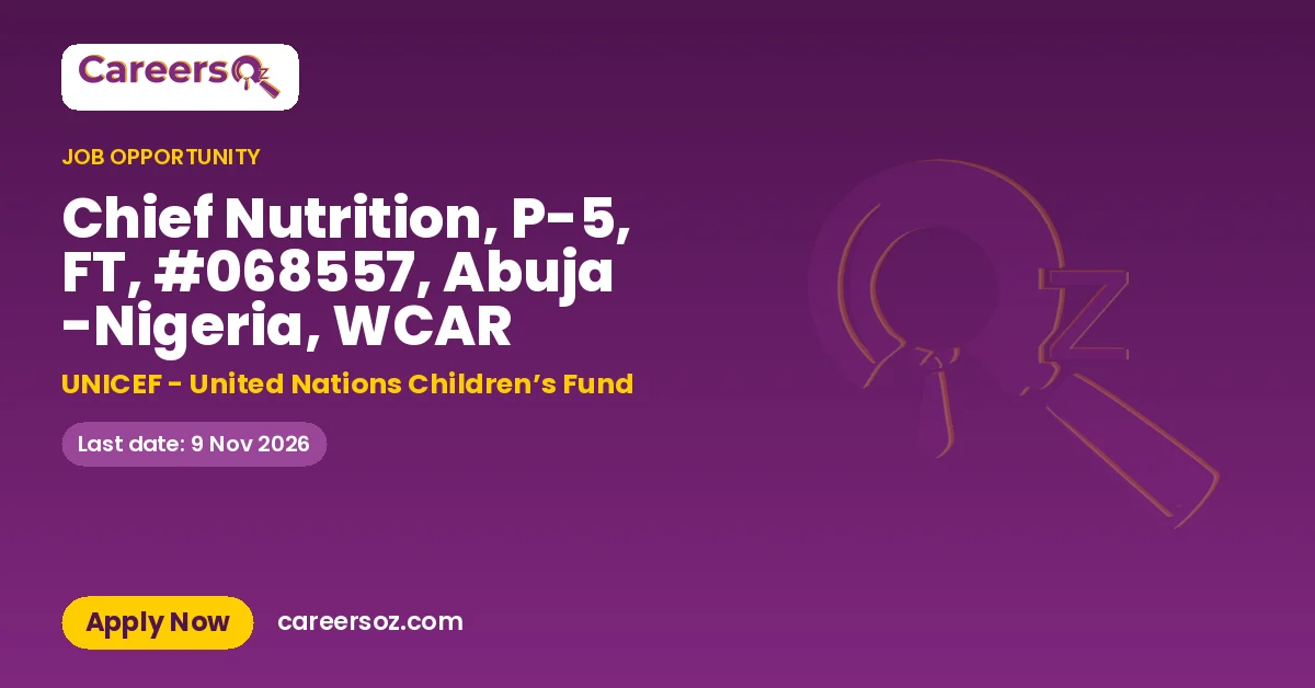 Chief Nutrition, P-5, FT, #068557, Abuja -Nigeria, WCAR – UNICEF - United Nations Children’s Fund