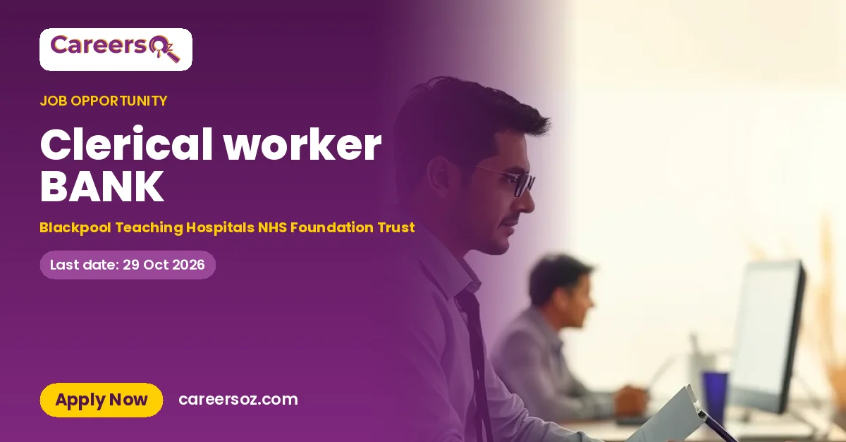 Clerical worker BANK – Blackpool Teaching Hospitals NHS Foundation Trust