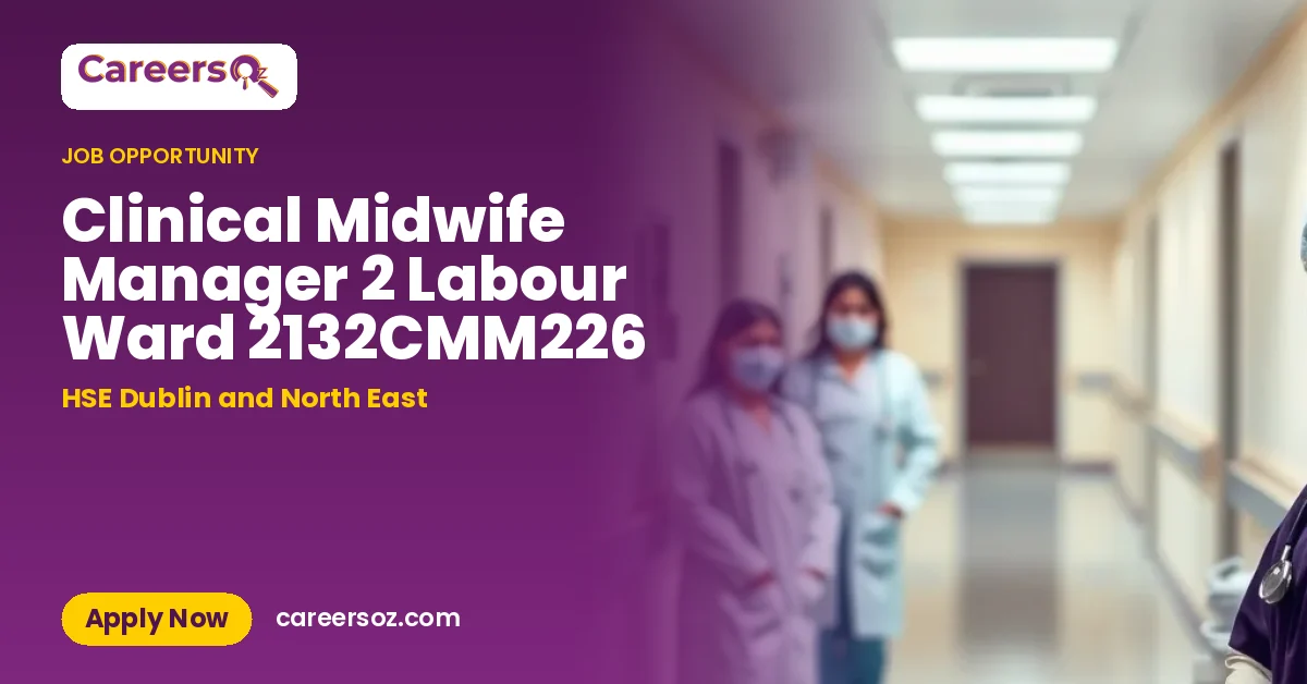 Clinical Midwife Manager 2 Labour Ward 2132CMM226 – HSE Dublin and North East