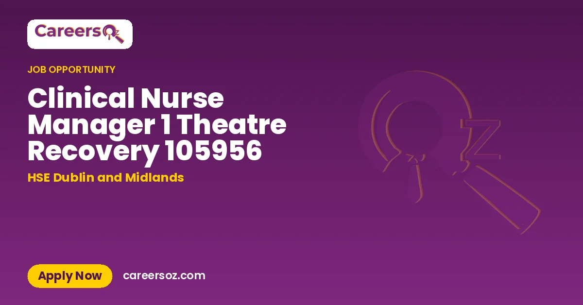 Clinical Nurse Manager 1 Theatre Recovery 105956 – HSE Dublin and Midlands