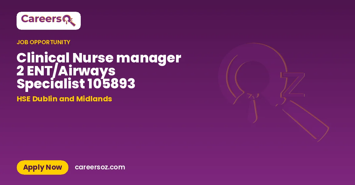 Clinical Nurse manager 2 ENT/Airways Specialist 105893 – HSE Dublin and Midlands