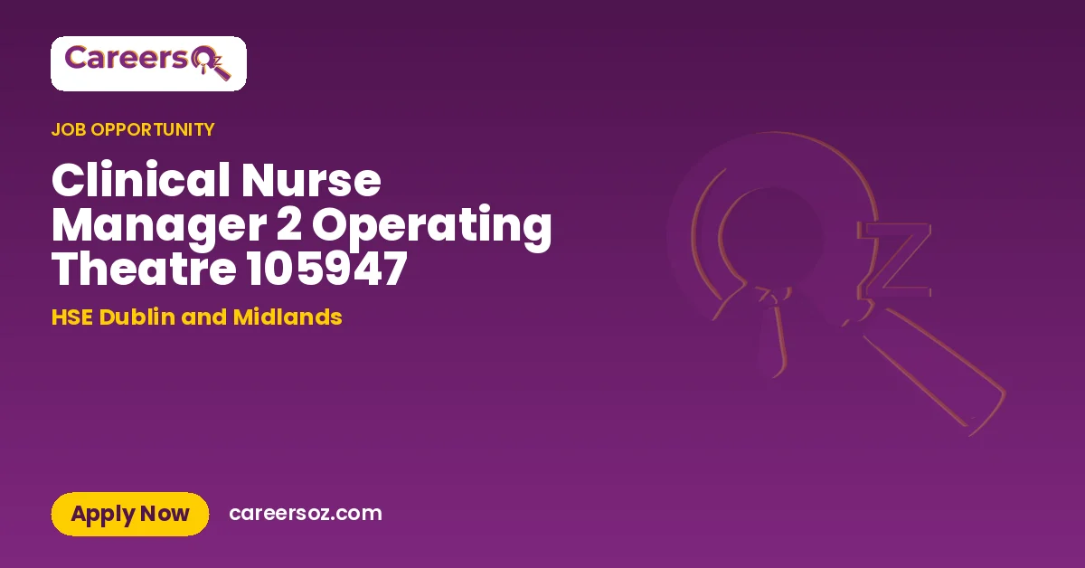 Clinical Nurse Manager 2 Operating Theatre 105947 – HSE Dublin and Midlands