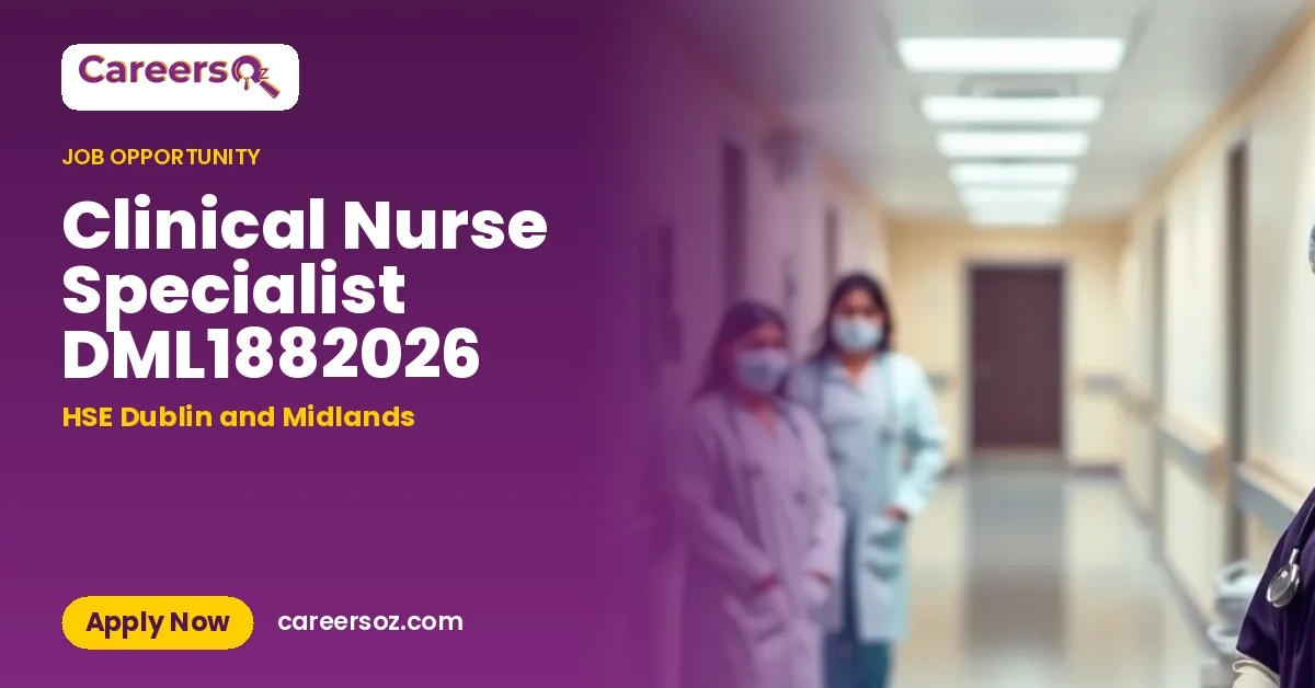 Clinical Nurse Specialist DML1882026 – HSE Dublin and Midlands