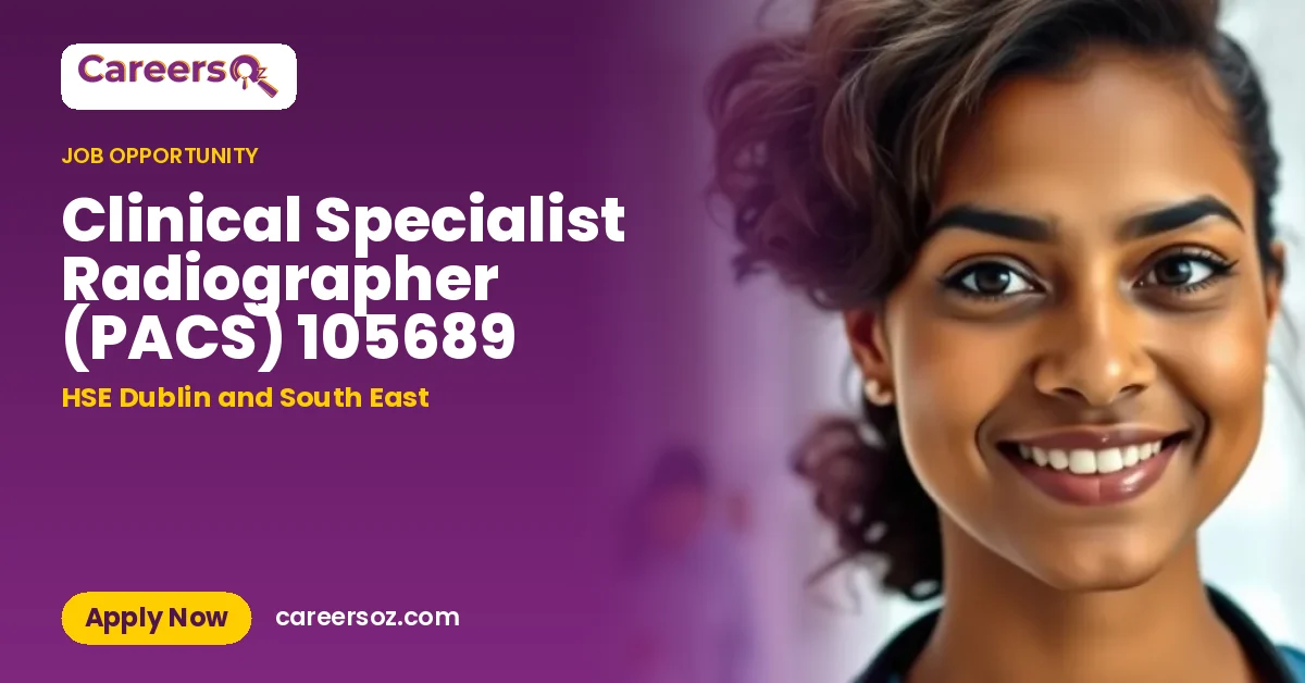 Clinical Specialist Radiographer (PACS) 105689 – HSE Dublin and South East