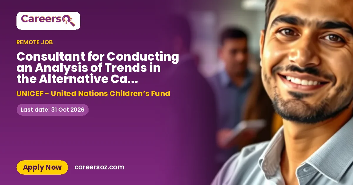Consultant for Conducting an Analysis of Trends in the Alternative Care System for Children, Child Protection Section, 5.5 months, Belgrade, Serbia (Nationals only) Home Based – UNICEF - United Nations Children’s Fund