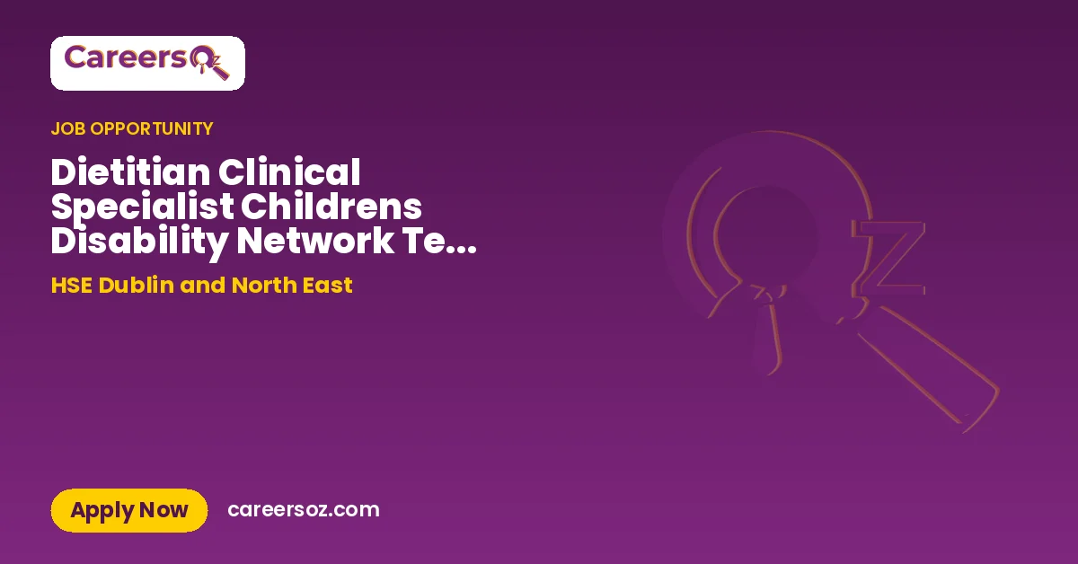 Dietitian Clinical Specialist Childrens Disability Network Team Diaitéiteach, Speisialtóir Cliniciúil DNE26209 – HSE Dublin and North East