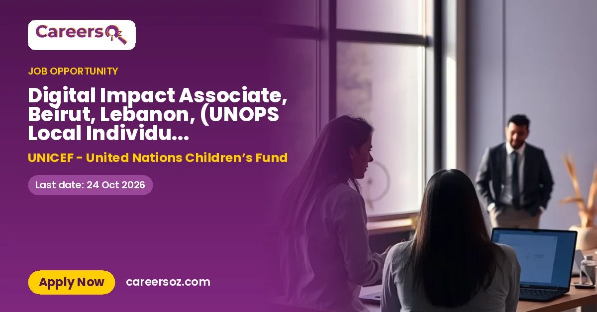 Digital Impact Associate, Beirut, Lebanon, (UNOPS Local Individual Contractor Agreement - Level 4), 6 months – UNICEF - United Nations Children’s Fund