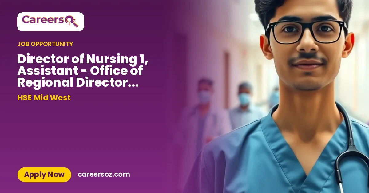 Director of Nursing 1, Assistant - Office of Regional Director of Nursing and Midwifery HSEMW29226 – HSE Mid West