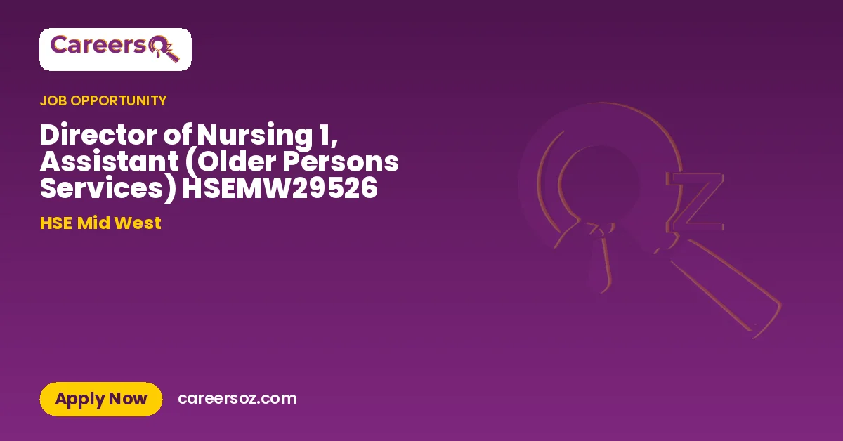Director of Nursing 1, Assistant (Older Persons Services) HSEMW29526 – HSE Mid West