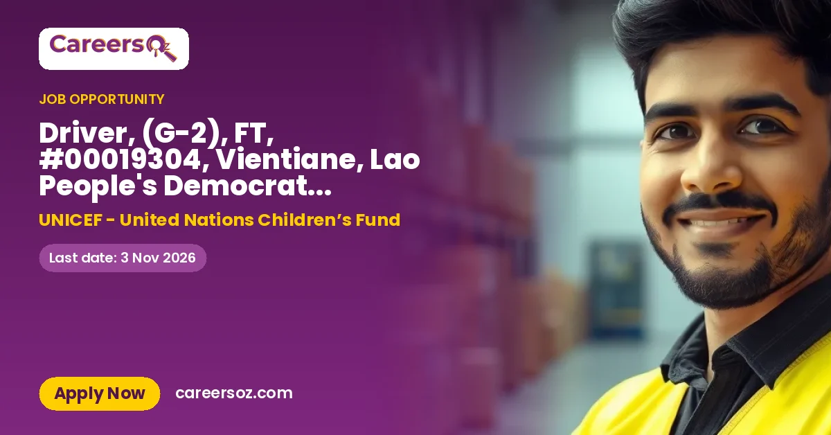 Driver, (G-2), FT, #00019304, Vientiane, Lao People's Democratic Republic – UNICEF - United Nations Children’s Fund