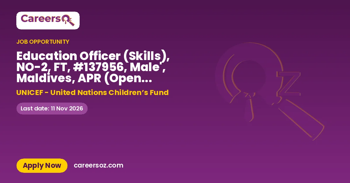 Education Officer (Skills), NO-2, FT, #137956, Male', Maldives, APR (Open to Maldivian nationals only) – UNICEF - United Nations Children’s Fund