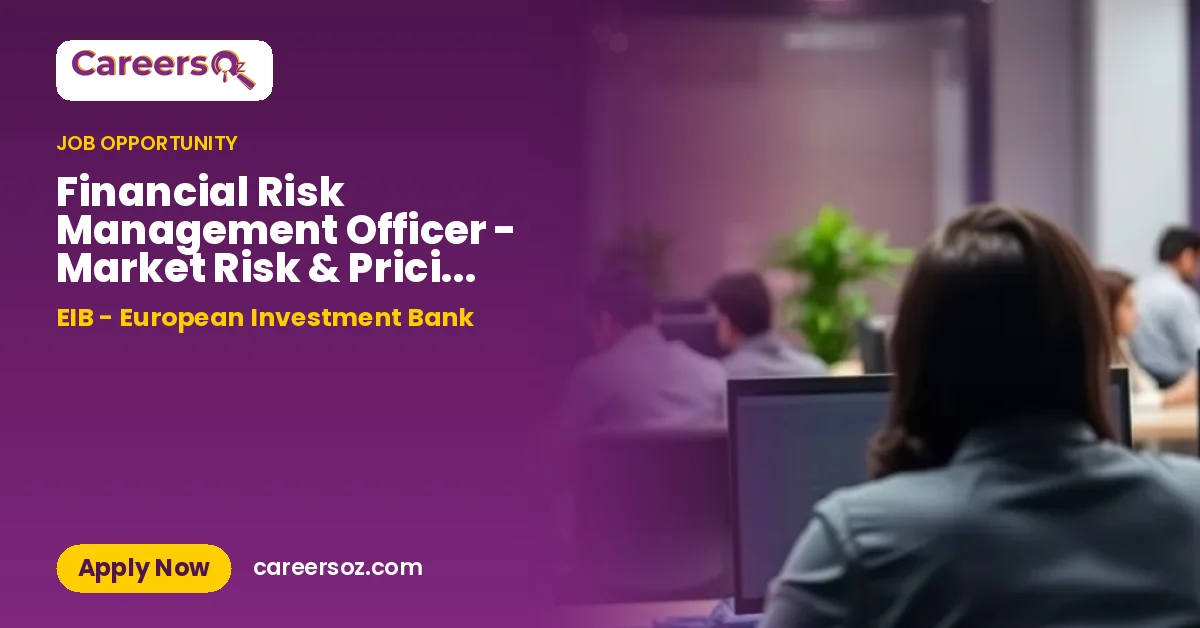 Financial Risk Management Officer - Market Risk & Pricing Control - based in Luxembourg – EIB - European Investment Bank