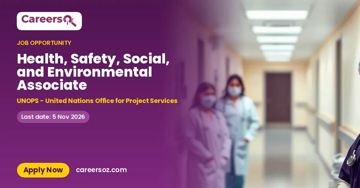 Health, Safety, Social, and Environmental Associate – UNOPS - United Nations Office for Project Services