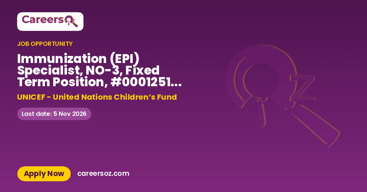 Immunization (EPI) Specialist, NO-3, Fixed Term Position, #00012514, Addis Ababa, Ethiopia – UNICEF - United Nations Children’s Fund