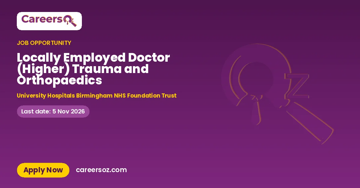 Locally Employed Doctor (Higher) Trauma and Orthopaedics – University Hospitals Birmingham NHS Foundation Trust