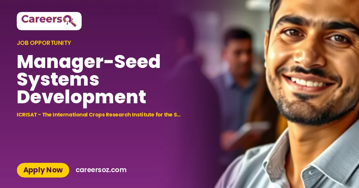 Manager-Seed Systems Development – ICRISAT - The International Crops Research Institute for the Semi-Arid Tropics
