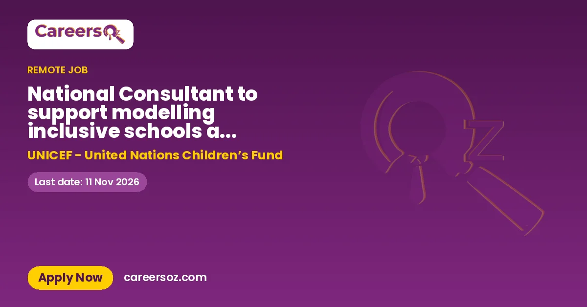 National Consultant to support modelling inclusive schools and implementing capacity building activities, remote, 13 months – UNICEF - United Nations Children’s Fund