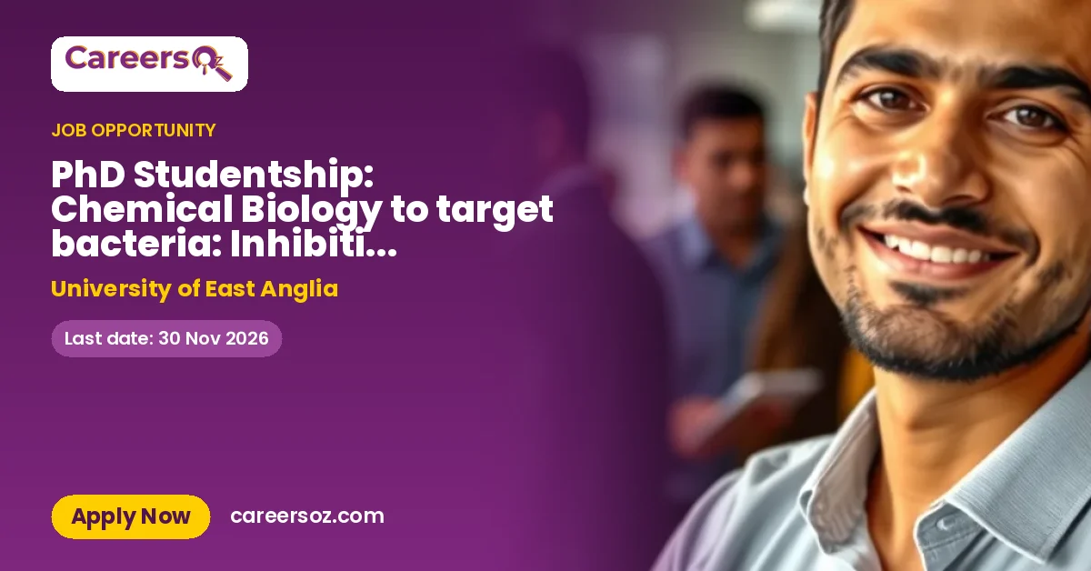 PhD Studentship: Chemical Biology to target bacteria: Inhibiting bacterial growth by controlling cell division protein interactions – University of East Anglia