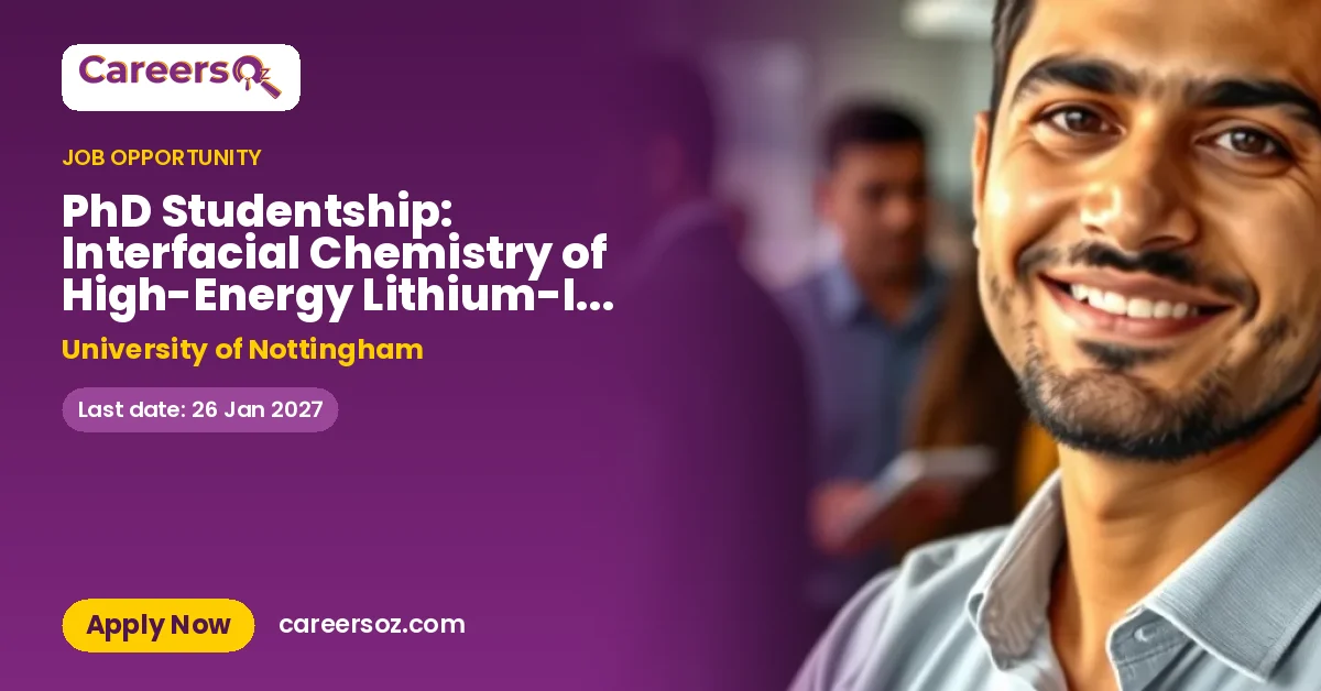 PhD Studentship: Interfacial Chemistry of High-Energy Lithium-Ion Batteries – University of Nottingham