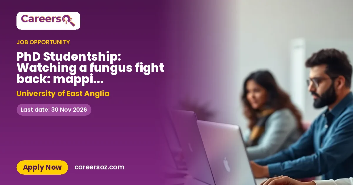 PhD Studentship: Watching a fungus fight back: mapping antimicrobial resistance in 3-D as IT happens – University of East Anglia