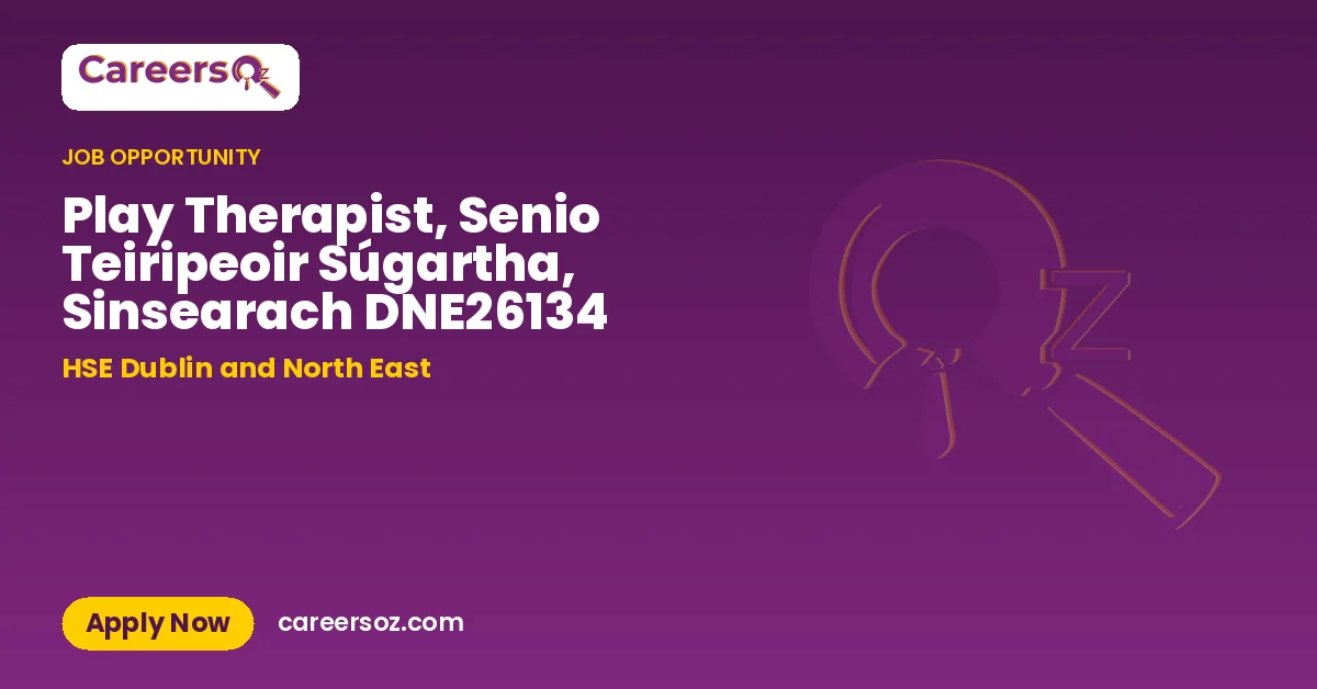 Play Therapist, Senio Teiripeoir Súgartha, Sinsearach DNE26134 – HSE Dublin and North East