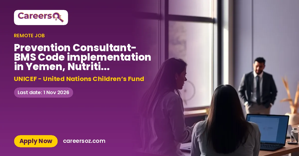 Prevention Consultant- BMS Code implementation in Yemen, Nutrition Section, 5.5 months, Aden,Yemen (Internationals only), Home based with trave – UNICEF - United Nations Children’s Fund