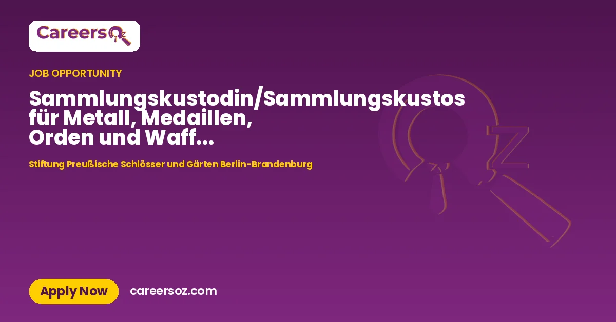 Sammlungskustodin/Sammlungskustos für Metall, Medaillen, Orden und Waffen (w/m/d) – Stiftung Preußische Schlösser und Gärten Berlin-Brandenburg