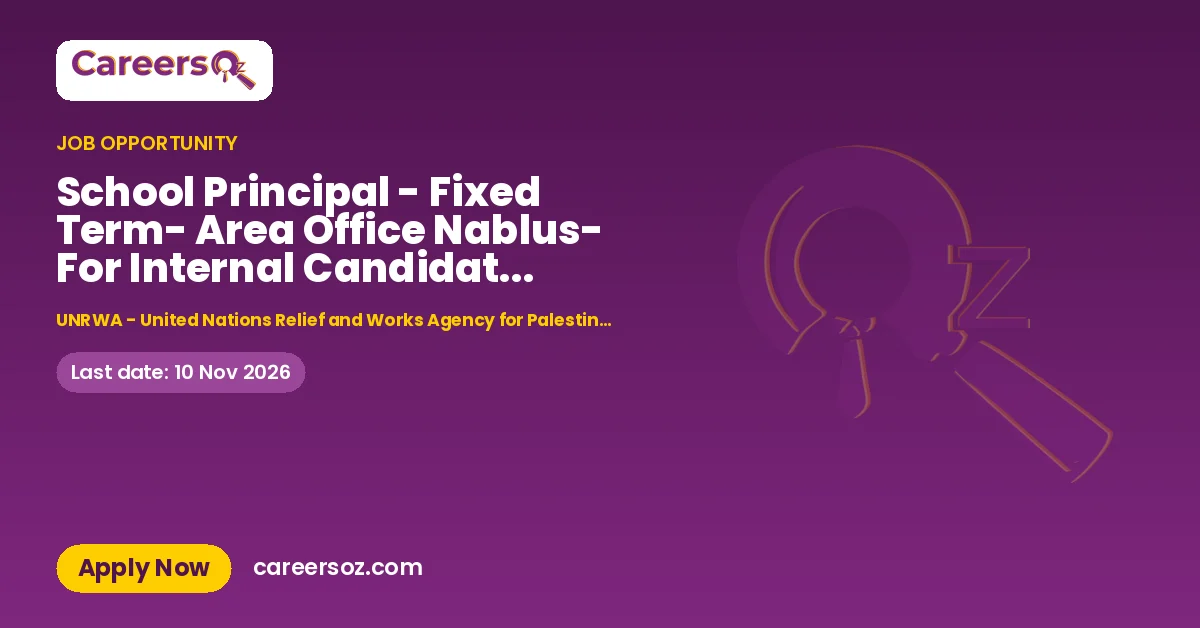 School Principal - Fixed Term- Area Office Nablus- For Internal Candidates only- 3 Vacancies- Grade – UNRWA - United Nations Relief and Works Agency for Palestinian Refugees