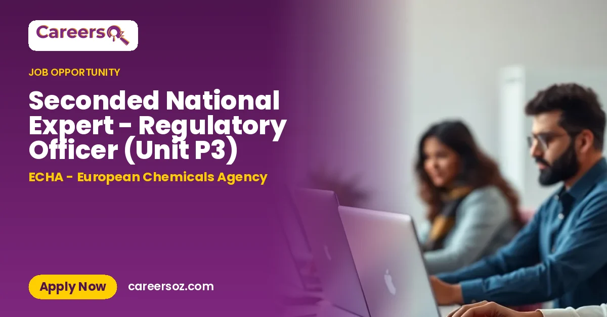 Seconded National Expert - Regulatory Officer (Unit P3) – ECHA - European Chemicals Agency