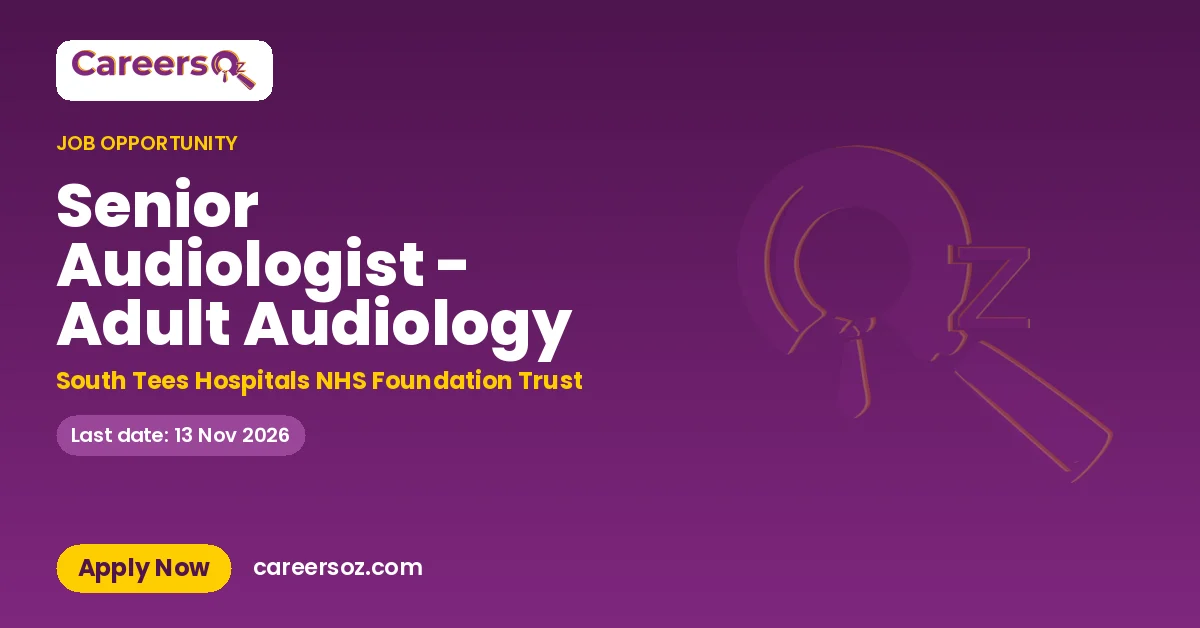 Senior Audiologist - Adult Audiology – South Tees Hospitals NHS Foundation Trust