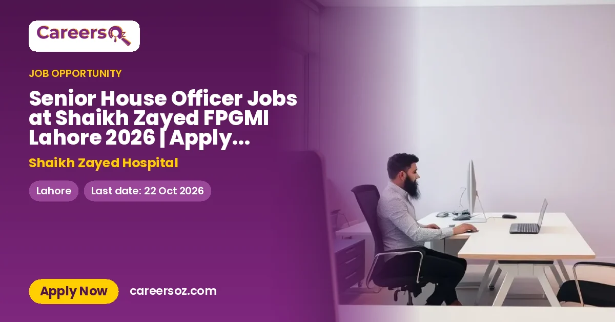 Senior House Officer Jobs at Shaikh Zayed FPGMI Lahore 2026 | Apply by 22-10-2026 – Shaikh Zayed Hospital