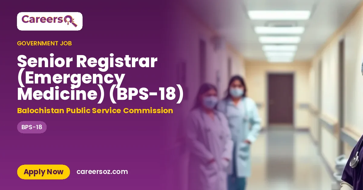Senior Registrar (Emergency Medicine) (BPS-18) – Balochistan Public Service Commission