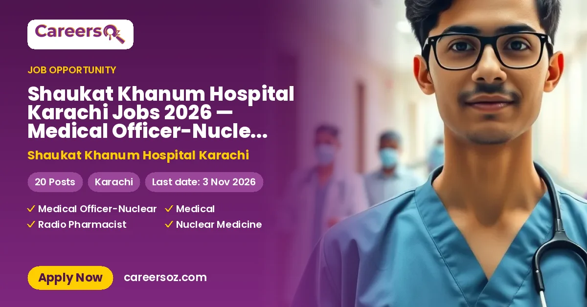 Shaukat Khanum Hospital Karachi Jobs 2026 — Medical Officer-Nuclear Medicine, Medical Officer-Radiology & 18 More Posts – Shaukat Khanum Hospital Karachi