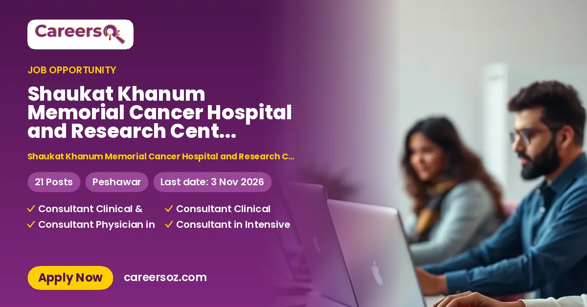 Shaukat Khanum Memorial Cancer Hospital and Research Centre Peshawar Jobs 2026 — Consultant Clinical Haematologist, Consultant Intensive Care Unit & 13 More Posts – Shaukat Khanum Memorial Cancer Hospital and Research Centre