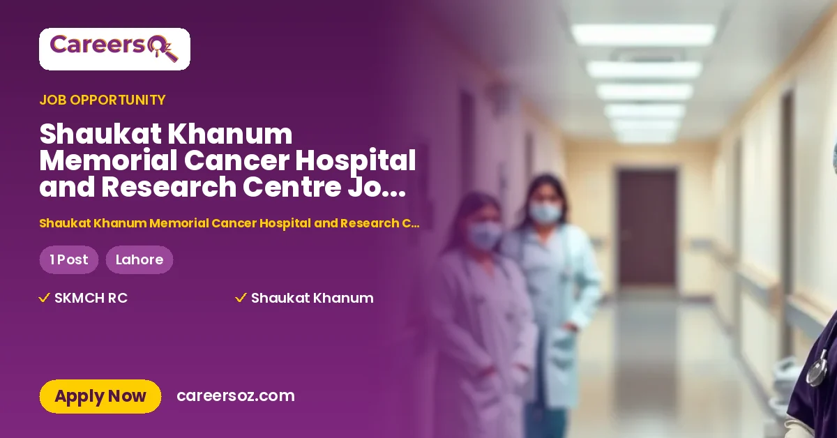 Shaukat Khanum Memorial Cancer Hospital and Research Centre Jobs 2026 – Shaukat Khanum Memorial Cancer Hospital and Research Centre