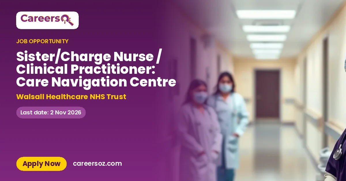 Sister/Charge Nurse / Clinical Practitioner: Care Navigation Centre – Walsall Healthcare NHS Trust