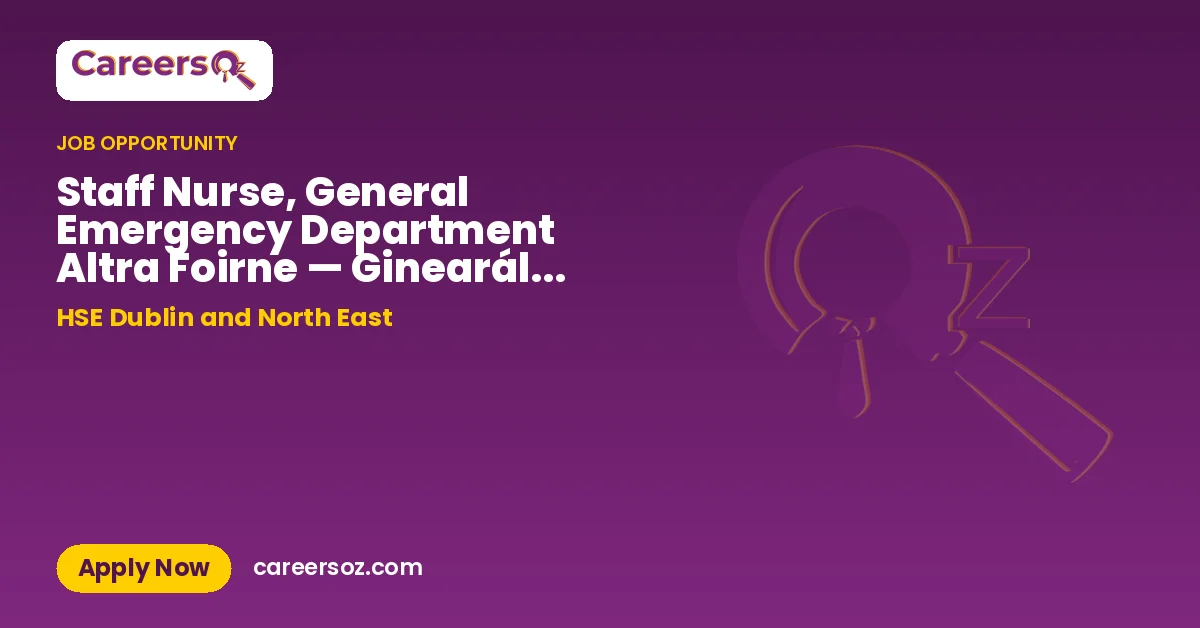 Staff Nurse, General Emergency Department Altra Foirne — Ginearálta 20265119 – HSE Dublin and North East
