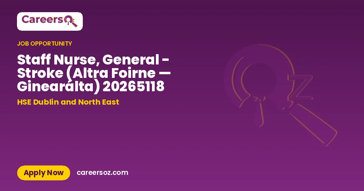 Staff Nurse, General - Stroke (Altra Foirne — Ginearálta) 20265118 – HSE Dublin and North East