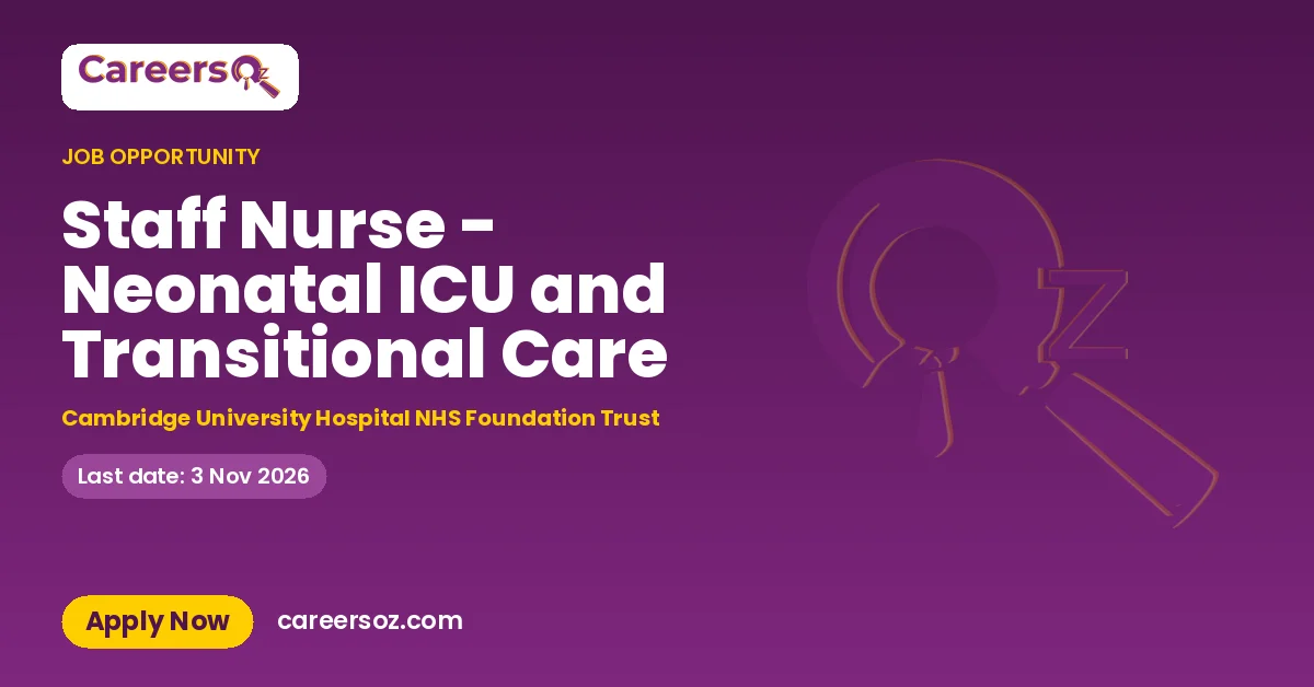 Staff Nurse - Neonatal ICU and Transitional Care – Cambridge University Hospital NHS Foundation Trust