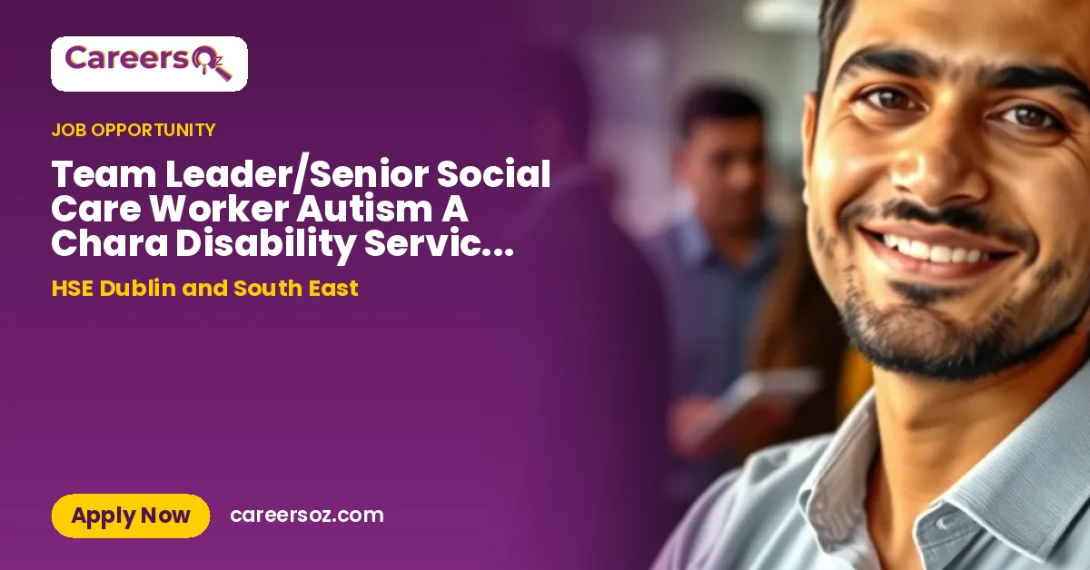Team Leader/Senior Social Care Worker Autism A Chara Disability Services TLSSCW2309 Repost – HSE Dublin and South East