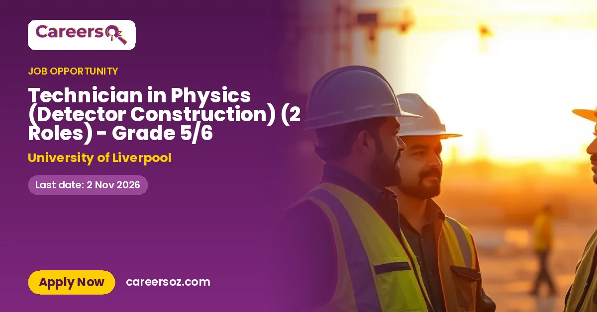 Technician in Physics (Detector Construction) (2 Roles) - Grade 5/6 – University of Liverpool