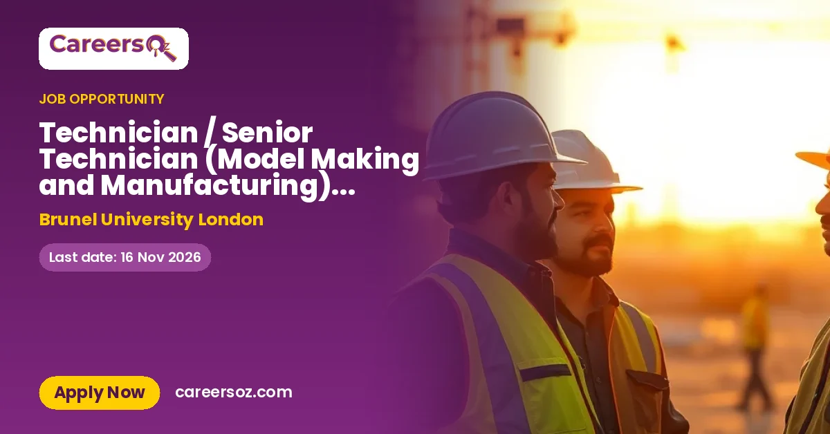Technician / Senior Technician (Model Making and Manufacturing) - 16990 – Brunel University London