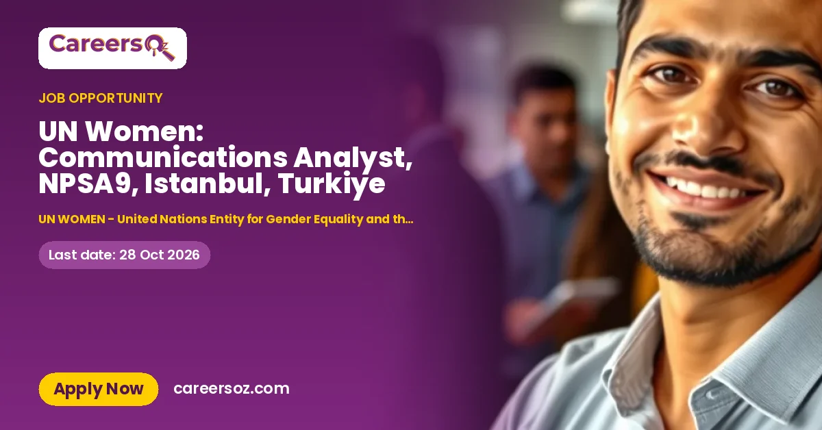 UN Women: Communications Analyst, NPSA9, Istanbul, Turkiye – UN WOMEN - United Nations Entity for Gender Equality and the Empowerment of Women